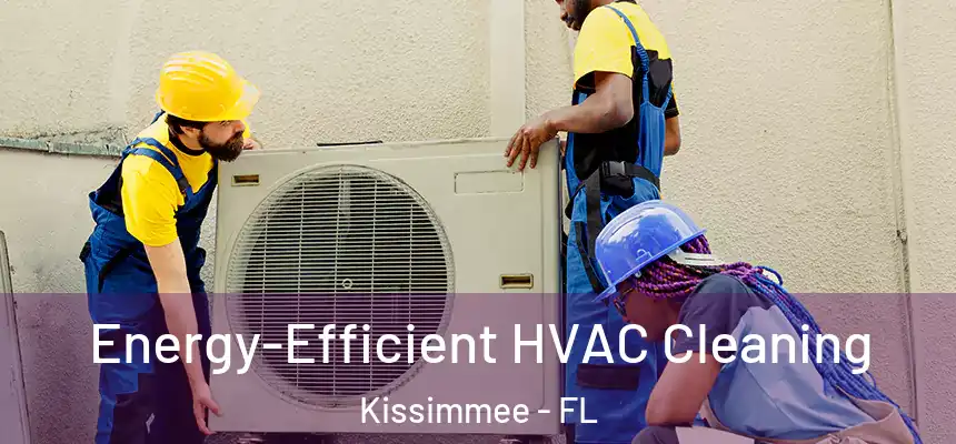  Energy-Efficient HVAC Cleaning Kissimmee - FL